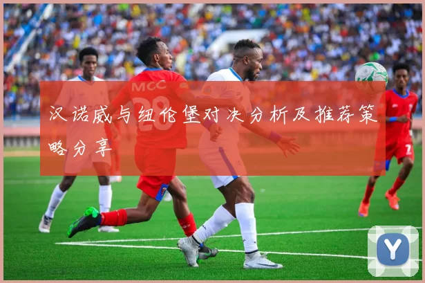 汉诺威与纽伦堡对决分析及推荐策略分享